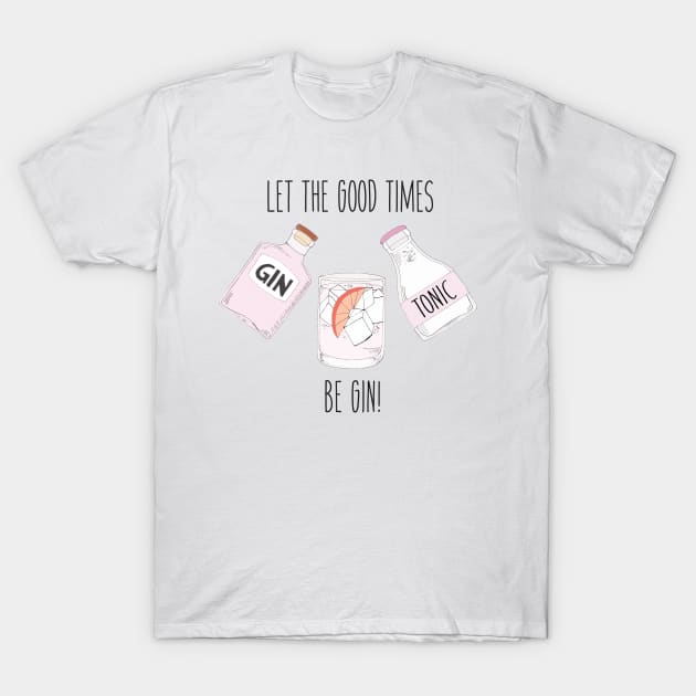Let the good times be GIN! T-Shirt by OYPT design